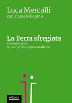 La terra sfregiata. Conversazioni su vero e falso ambientalismo