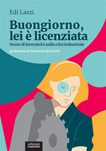 Buongiorno, lei è licenziata. Storie di lavoratrici nella crisi industriale