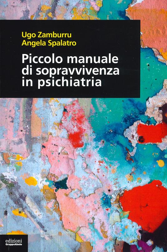 Piccolo manuale di sopravvivenza in psichiatria - Ugo Zamburru,Angela Spalatro - copertina