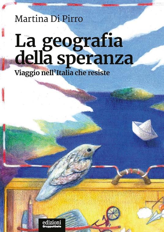La geografia della speranza. Viaggio nell'Italia che resiste - Martina Di Pirro - copertina