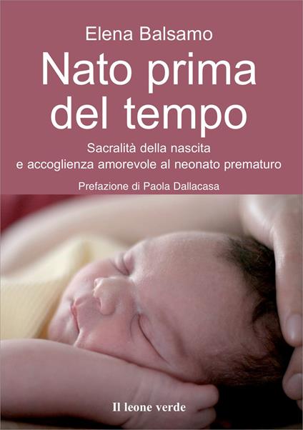 Nato prima del tempo. Sacralità della nascita e accoglienza amorevole al neonato prematuro - Elena Balsamo - copertina