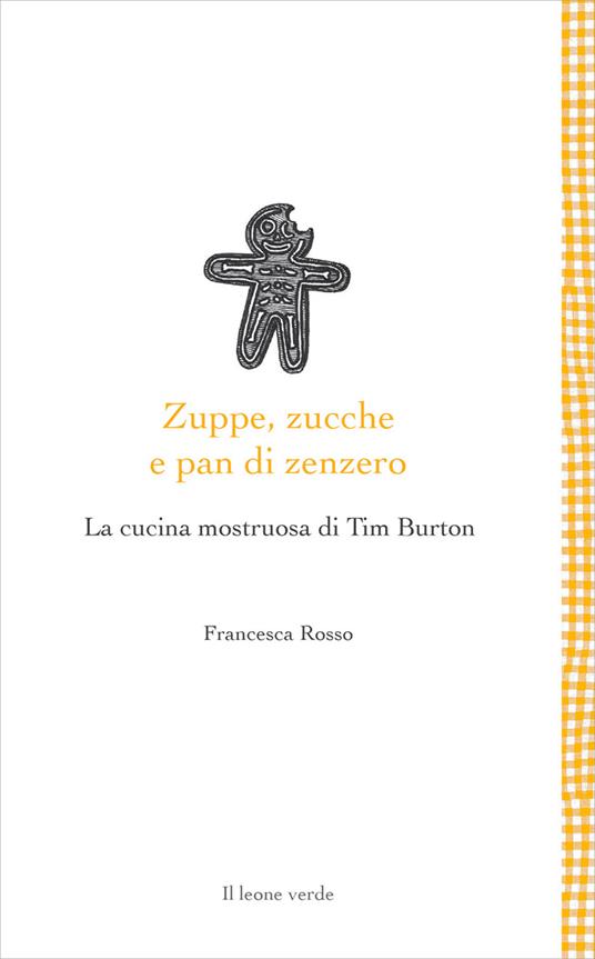 Zuppe, zucche e pan di zenzero. La cucina mostruosa di Tim Burton - Francesca Rosso - copertina