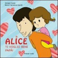 Ti voglio bene papà. Alice. Ediz. illustrata - Giorgia Cozza - copertina