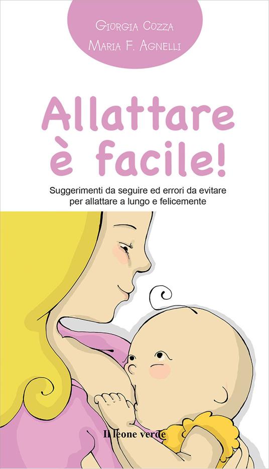 Allattare è facile! Suggerimenti da seguire ed errori da evitare per allattare a lungo e felicemente - Giorgia Cozza - copertina