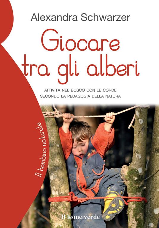 Giocare tra gli alberi. Attività nel bosco con le corde secondo la pedagogia della natura - Alexandra Schwarzer - copertina