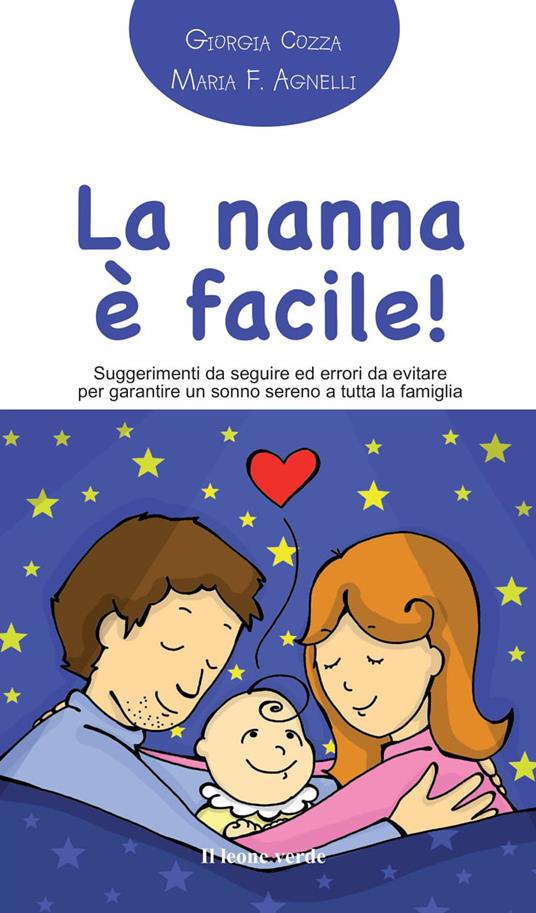 La nanna facile! Suggerimenti da seguire ed errori da evitare per garantire un sonno sereno a tutta la famiglia - Giorgia Cozza,Maria Francesca Agnelli - copertina