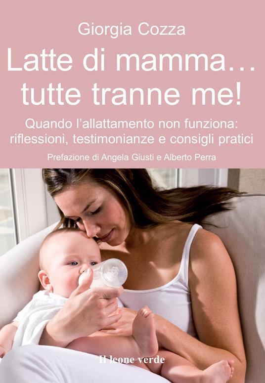 Latte di mamma... tutte tranne me! Quando l'allattamento non funziona. Riflessioni, testimonianze e consigli pratici - Giorgia Cozza - copertina