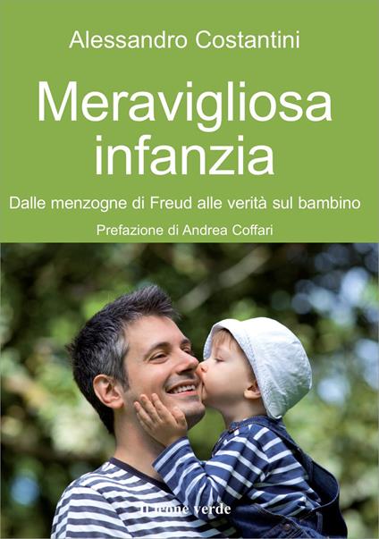 Meravigliosa infanzia. Dalle menzogne di Freud alle verità sul bambino - Alessandro Costantini - copertina