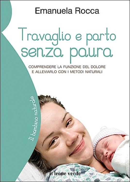 Travaglio e parto senza paura. Comprendere la funzione del dolore e alleviarlo con i metodi naturali - Emanuela Rocca - ebook