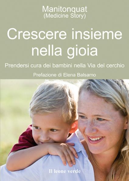 Crescere insieme nella gioia. Prendersi cura dei bambini nella via del cerchio - Manitonquat (Medicine Story),Michela Orazzini - ebook