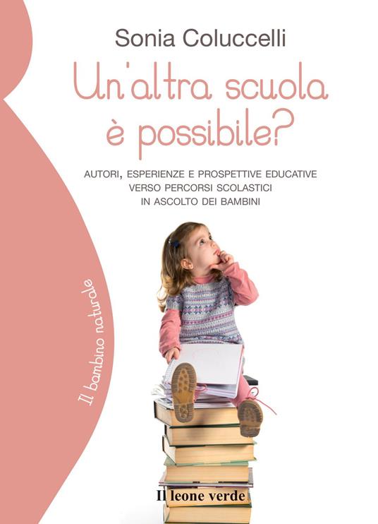 Un'altra scuola è possibile? Autori, esperienze e prospettive educative verso percorsi scolastici in ascolto dei bambini - Sonia Coluccelli - copertina