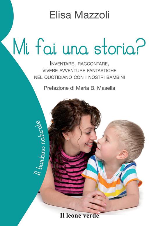 Mi fai una storia? Inventare, raccontare, vivere avventure fantastiche nel quotidiano con i nostri bambini - Elisa Mazzoli - copertina