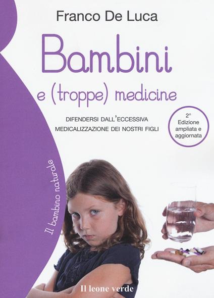 Bambini e (troppe) medicine. Difendersi dall'eccessiva medicalizzazione dei nostri figli. Ediz. ampliata - Franco De Luca - copertina