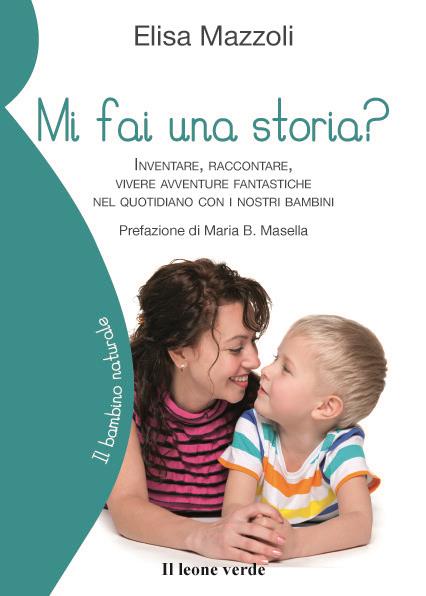 Mi fai una storia? Inventare, raccontare, vivere avventure fantastiche nel quotidiano con i nostri bambini - Elisa Mazzoli - ebook
