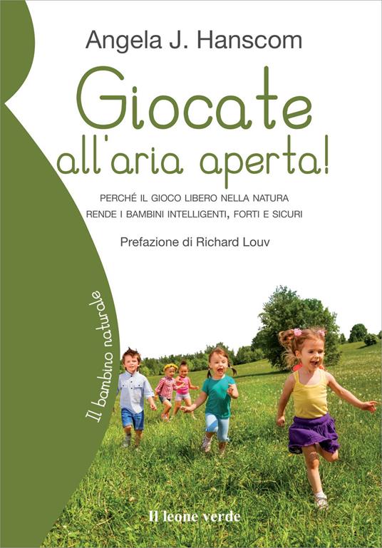 Giocate all'aria aperta! Perché il gioco libero nella natura rende i bambini intelligenti, forti e sicuri - Angela J. Hanscom - copertina