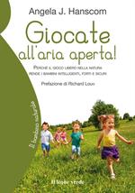 Giocate all'aria aperta! Perché il gioco libero nella natura rende i bambini intelligenti, forti e sicuri