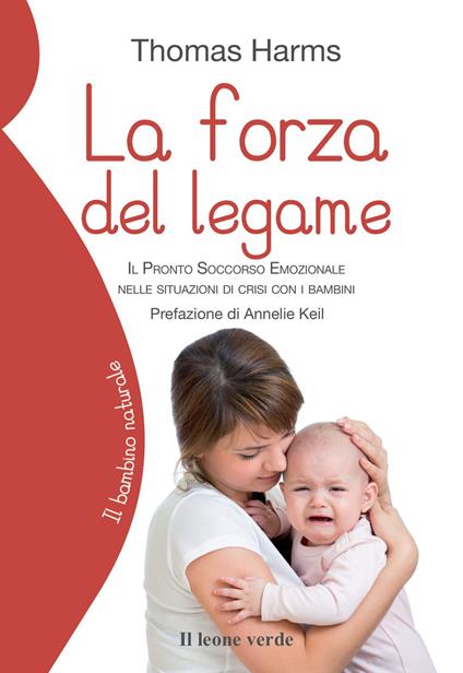 La forza del legame. Il pronto soccorso emozionale nelle situazioni di crisi con i bambini - Thomas Harms - copertina