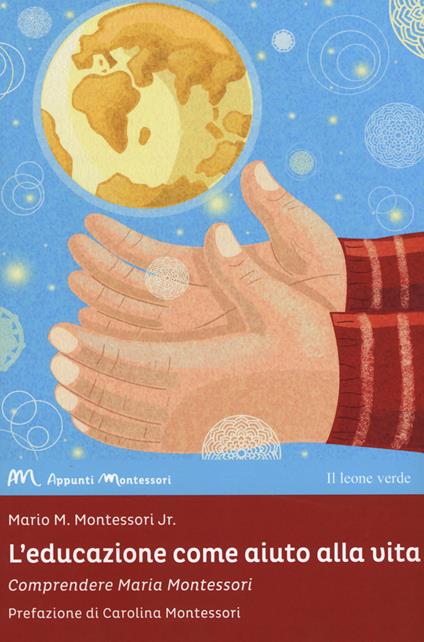 L'educazione come aiuto alla vita. Comprendere Maria Montessori - Mario M. Montessori jr. - copertina