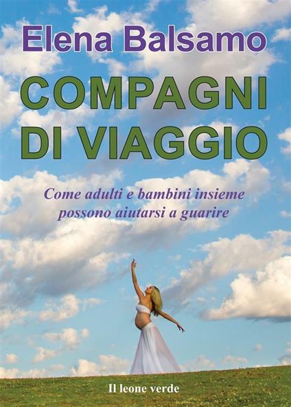 Compagni di viaggio. Come adulti e bambini insieme possono aiutarsi a guarire - Elena Balsamo - ebook