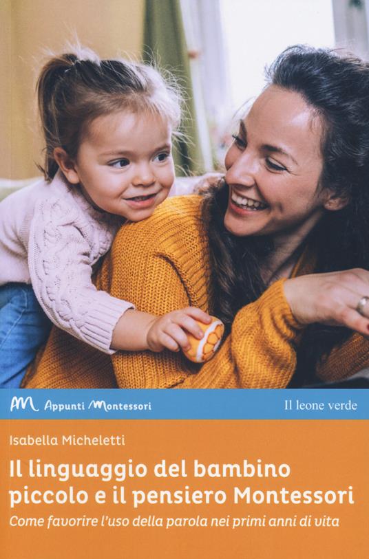 Il linguaggio del bambino piccolo e il pensiero Montessori. Come favorire l'uso della parola nei primi anni di vita - Isabella Micheletti - copertina