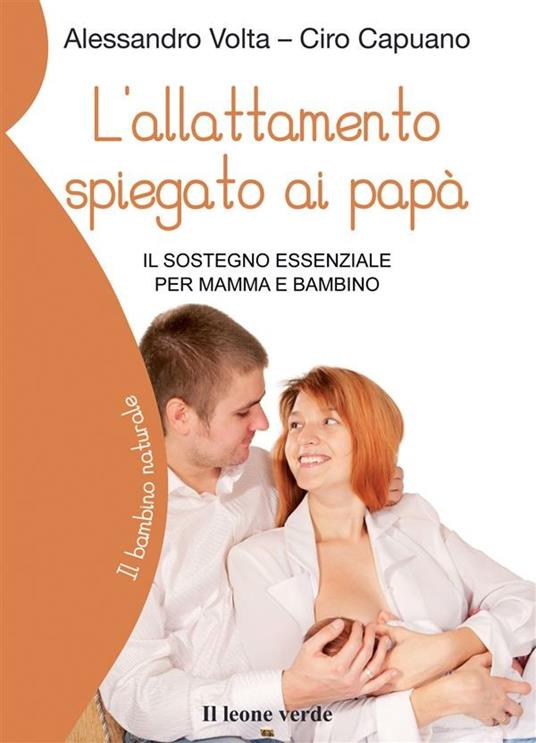 L' allattamento spiegato ai papà. Il sostegno essenziale per mamma e bambino - Ciro Capuano,Alessandro Volta,Giacomo Gerboni - ebook