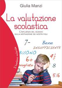 Libro La valutazione scolastica. L'influenza del giudizio sulla motivazione dei nostri figli Giulia Manzi