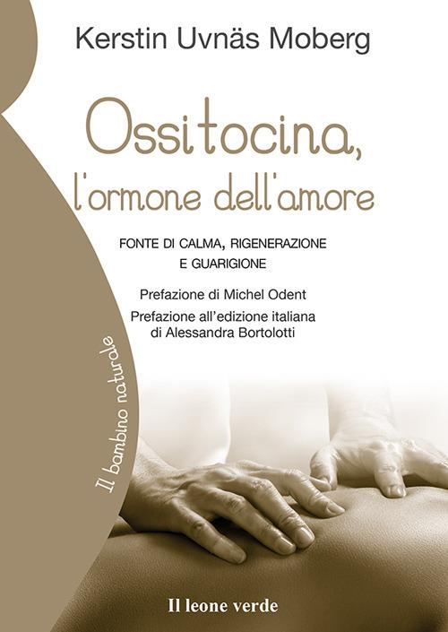 Ossitocina, l'ormone dell'amore. Fonte di calma, rigenerazione e guarigione - Kerstin Uvnäs Moberg,Clara Scropetta - ebook