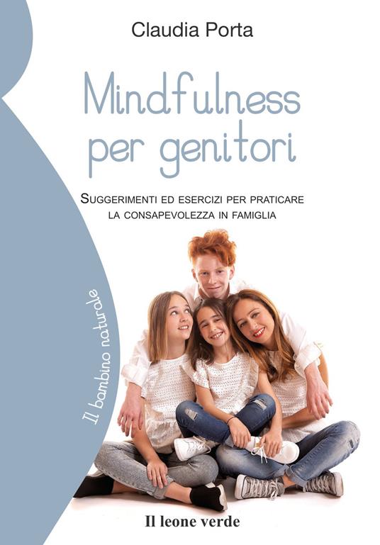 Mindfulness per genitori. Suggerimenti ed esercizi per praticare la consapevolezza in famiglia - Claudia Porta - copertina