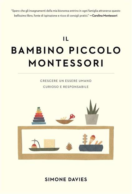 Il bambino piccolo Montessori. Crescere un essere umano curioso e responsabile - Simone Davies,Rubianca Han Simmelsgaard,Hiyoko Imai,Michela Orazzini - ebook