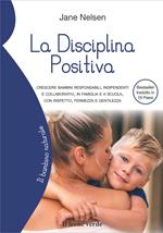 La disciplina positiva. Crescere bambini responsabili, indipendenti e collaborativi, in famiglia e a scuola, con rispetto, fermezza e gentilezza