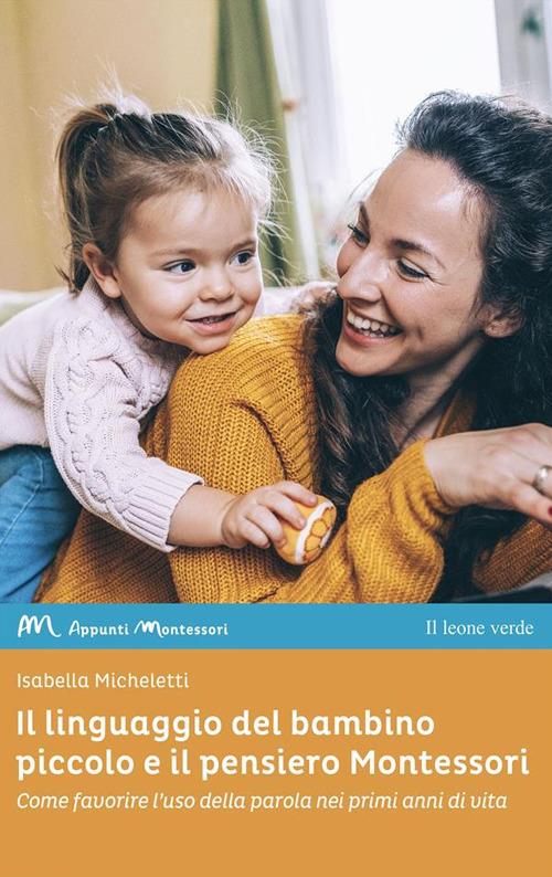 Il linguaggio del bambino piccolo e il pensiero Montessori. Come favorire l'uso della parola nei primi anni di vita - Isabella Micheletti - ebook