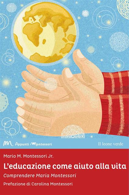 L' educazione come aiuto alla vita. Comprendere Maria Montessori - Mario M. Montessori jr.,Desiree Cantù - ebook