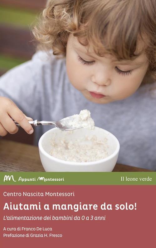 Aiutami a mangiare da solo! L'alimentazione dei bambini da 0 a 3 anni - Franco De Luca - ebook