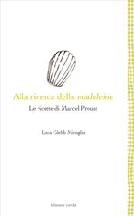 Alla ricerca della madeleine. Le ricette di Marcel Proust
