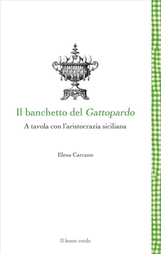 Il banchetto del Gattopardo. A tavola con l'aristocrazia siciliana - Elena Carcano - copertina