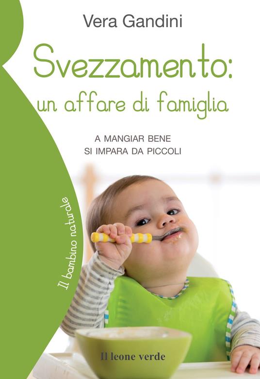 Svezzamento: un affare di famiglia. A mangiare bene si impara da piccoli - Vera Gandini - copertina