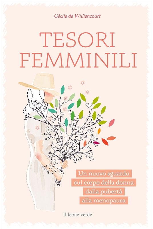 Tesori femminili. Un nuovo sguardo sul corpo della donna dalla pubertà alla menopausa - Cécile de Williencourt - copertina