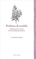 Profumo di sandalo. Storie, gusti e aromi di un'essenza portentosa