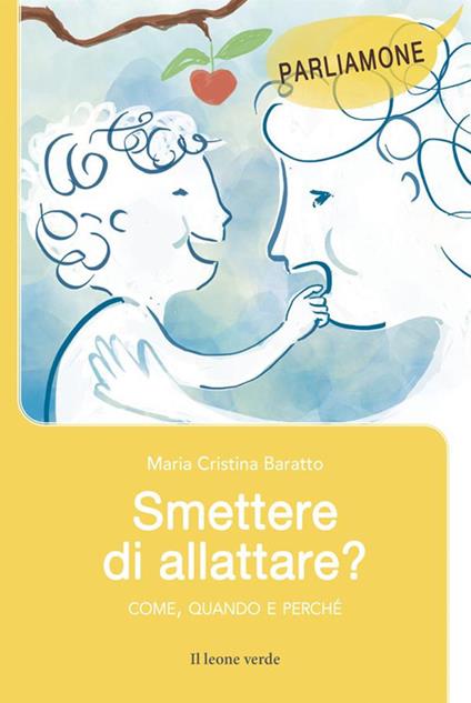 Smettere di allattare? Come, quando e perché - Maria Cristina Baratto - ebook