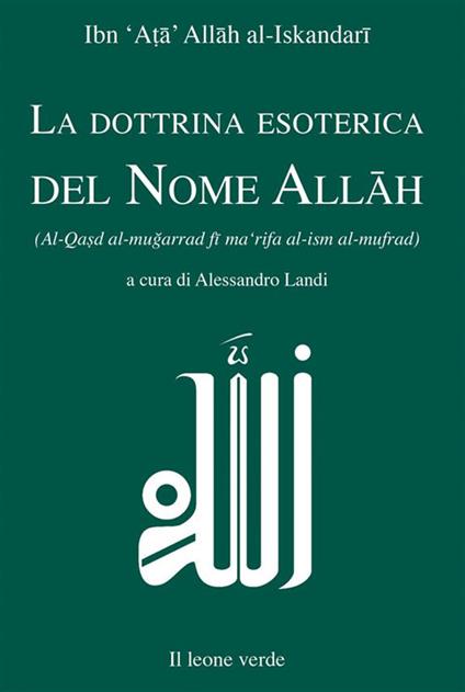 La dottrina esoterica del nome Allâh. Trattato sull'aspirazione spirituale verso il Principio dell'esistenza mediante il Nome divino Allâh - Al-Iskandari Ibn Ata Allah,Alessandro Landi - ebook