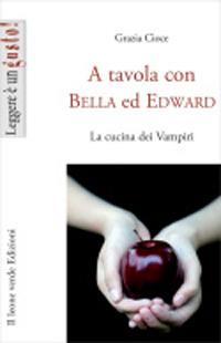 A tavola con Bella ed Edward. La cucina dei vampiri - Grazia Cioce - ebook