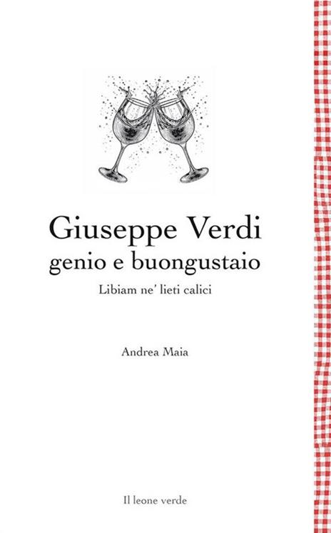 Giuseppe Verdi genio e buongustaio. Libiam ne' lieti calici - Andrea Maia - copertina