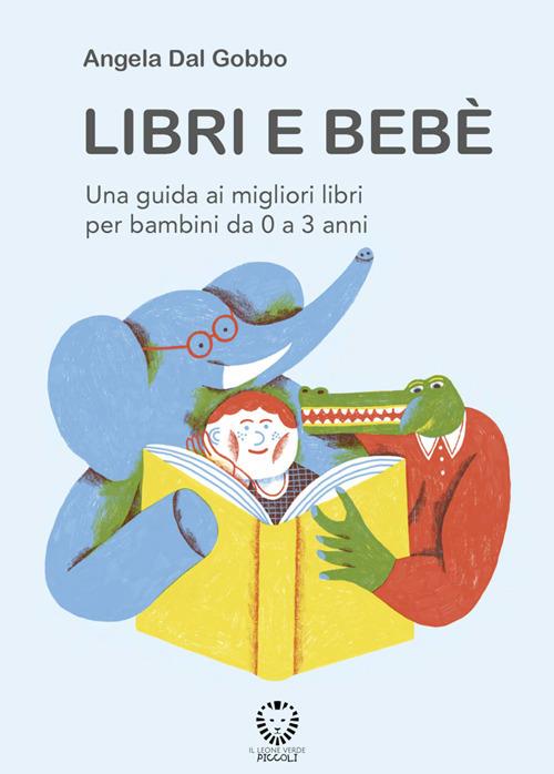 Libri e bebé. Una guida ai migliori libri per bambini da 0 a 3 anni. Ediz. a colori - Angela Dal Gobbo - copertina