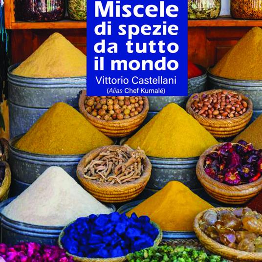 Miscele di spezie da tutto il mondo. Nuova ediz. - Vittorio Castellani - copertina