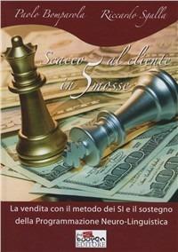 Scacco al cliente in 5 mosse. La vendita con il metodo dei si e il sostegno della programmazione neuro-linguistica - Paolo Bomparola,Riccardo Sgalla - copertina