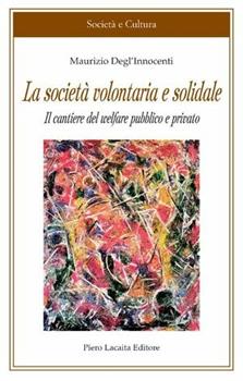 Libro La società volontaria e solidale. Il cantiere del welfare pubblico e privato Maurizio Degl'Innocenti