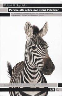 Perché alle zebre non viene l'ulcera? La più istruttiva e divertente guida allo stress e alle malattie che produce. Con tutte le soluzioni per vincerlo - Robert M. Sapolsky - copertina