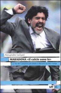 Maradona. «Il calcio sono io» - Alexandre Juillard - copertina
