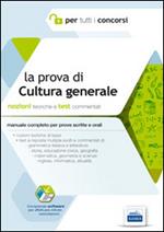 La prova di cultura generale per tutti i concorsi. Manuale completo. Teoria e test commentati per prove scritte e orali. Con software di simulazione