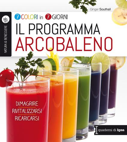 Il programma arcobaleno. 7 colori in 7 giorni. Dimagrire Rivitalizzarsi Ricaricarsi - Ginger Southall - copertina